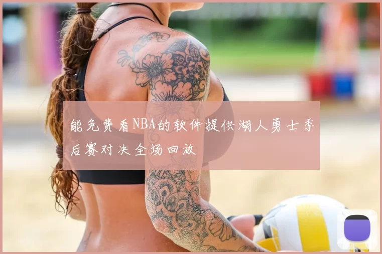 能免费看NBA的软件提供湖人勇士季后赛对决全场回放