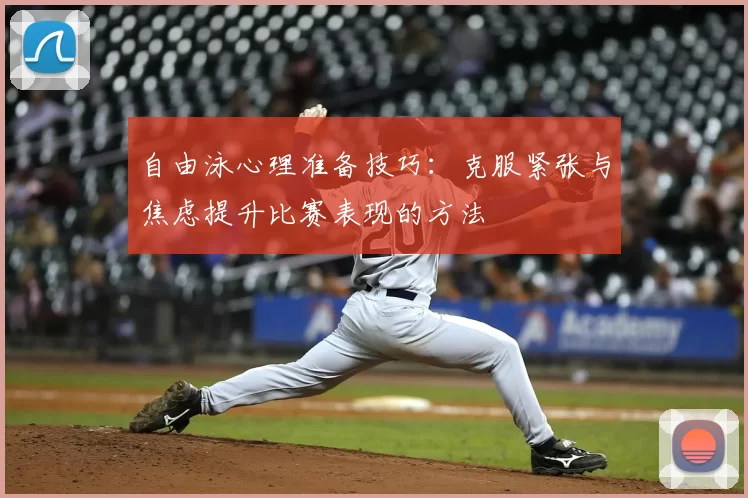 自由泳心理准备技巧：克服紧张与焦虑提升比赛表现的方法