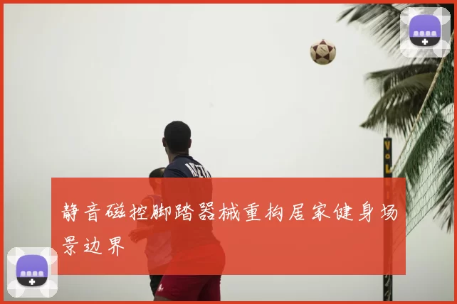 静音磁控脚踏器械重构居家健身场景边界