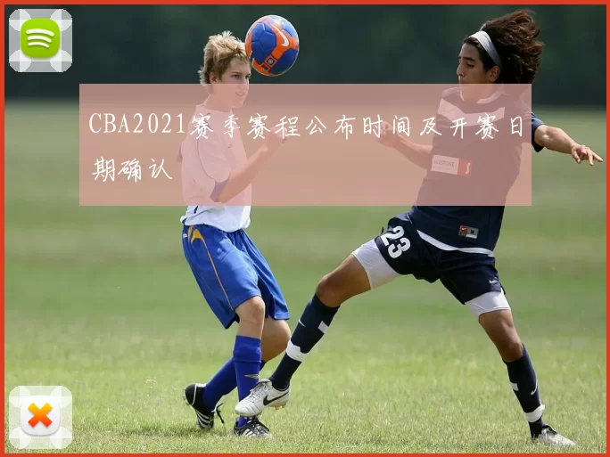 CBA2021赛季赛程公布时间及开赛日期确认