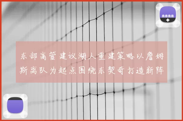 东部高管建议湖人重建策略以詹姆斯离队为起点围绕东契奇打造新阵容