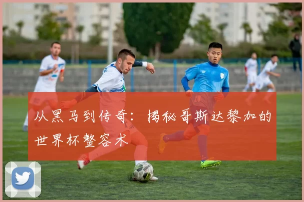 从黑马到传奇:揭秘哥斯达黎加的世界杯整容术