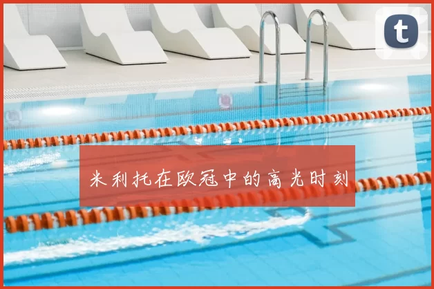 米利托在欧冠中的高光时刻