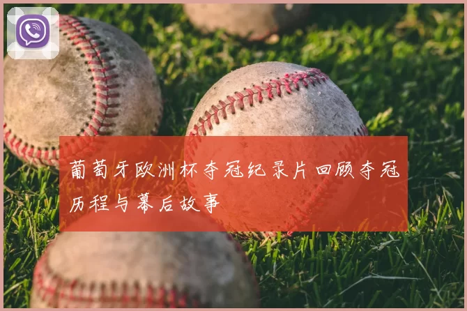 葡萄牙欧洲杯夺冠纪录片回顾夺冠历程与幕后故事
