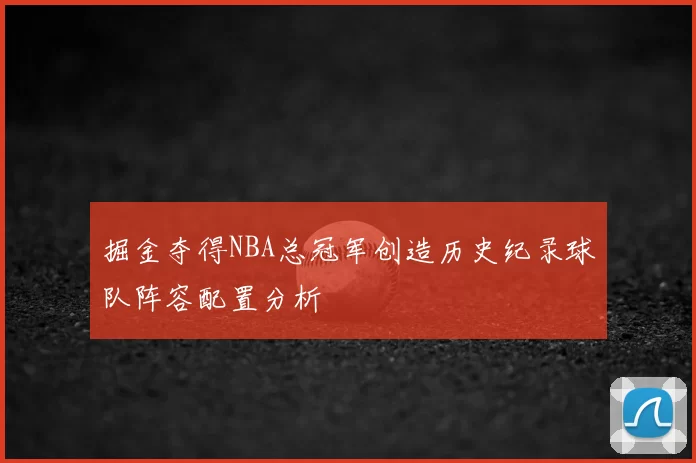 掘金夺得NBA总冠军创造历史纪录球队阵容配置分析