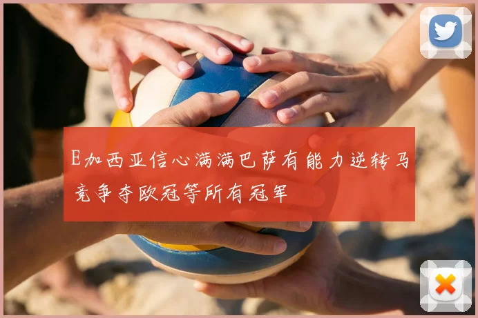 E加西亚信心满满巴萨有能力逆转马竞争夺欧冠等所有冠军