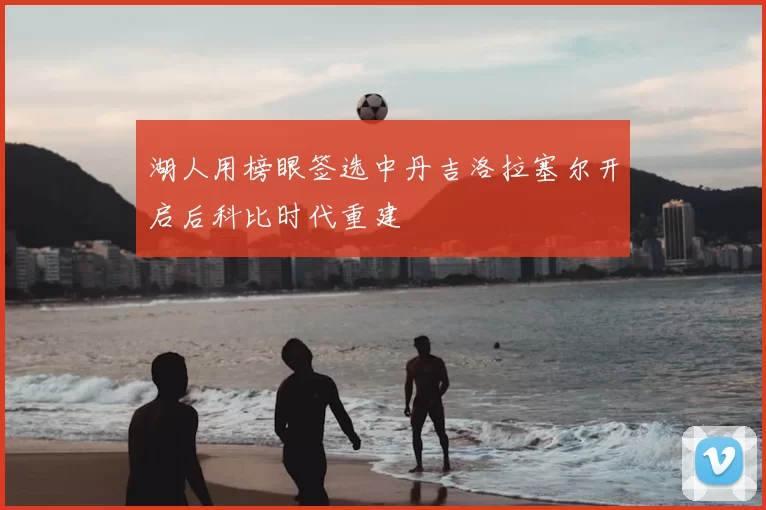 湖人用榜眼签选中丹吉洛拉塞尔开启后科比时代重建