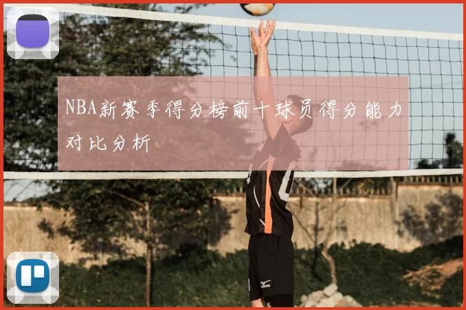 NBA新赛季得分榜前十球员得分能力对比分析