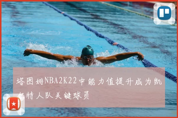 塔图姆NBA2K22中能力值提升成为凯尔特人队关键球员