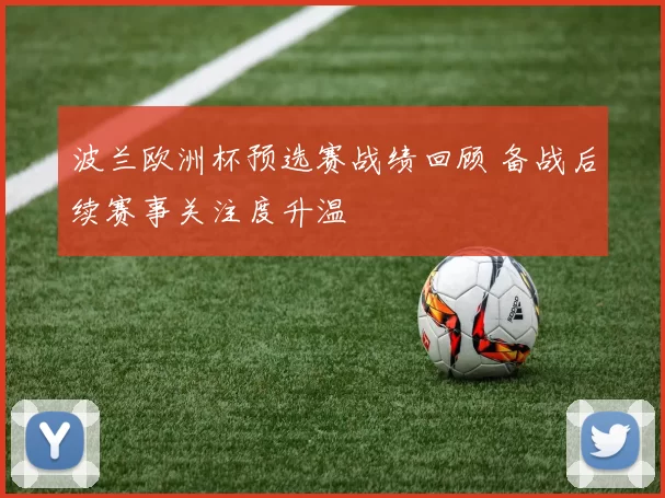 波兰欧洲杯预选赛战绩回顾 备战后续赛事关注度升温