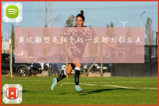 奥运雕塑亮相千钧一发时刻引发关注