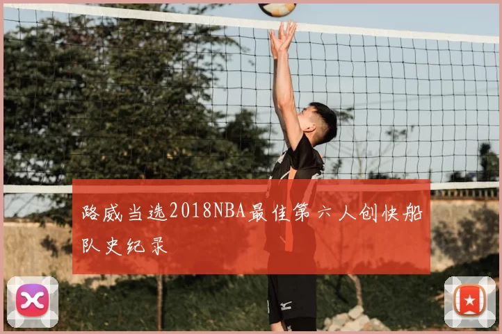 路威当选2018NBA最佳第六人创快船队史纪录