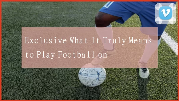 Exclusive What It Truly Means to Play Football on