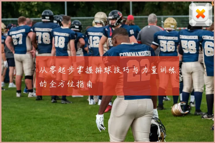 从零起步掌握排球技巧与力量训练的全方位指南